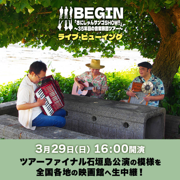 BEGIN「さにしゃんサンゴSHOW!!」～35年目の音楽旅団ツアー～ 3月29日(日)ライブ・ビューイング 開催決定！